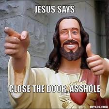 DIYLOL - JESUS SAYS close the door, ******* via Relatably.com