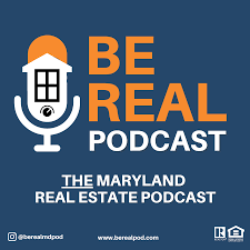 Be Real: The Maryland Real Estate Podcast