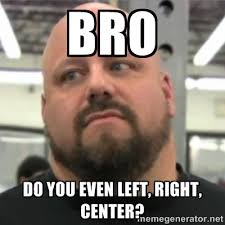 Bro Do you even left, right, center? - Do You Even Lift Guy | Meme ... via Relatably.com