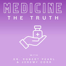 Medicine: The Truth with Dr. Robert Pearl and Jeremy Corr