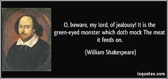 O, beware, my lord, of jealousy! It is the green-eyed monster ... via Relatably.com