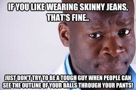 Skinny Jeans memes | quickmeme via Relatably.com