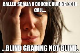 Called Scalia a douche during cold call... ...blind grading not ... via Relatably.com