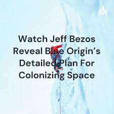 Watch Jeff Bezos Reveal Blue Origin's Detailed Plan For Colonizing Space