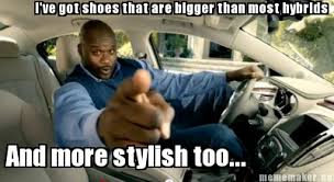 Meme Maker - I&#39;ve got shoes that are bigger than most hybrids And ... via Relatably.com