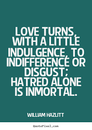 Love quotes - Love turns, with a little indulgence, to indifference.. via Relatably.com