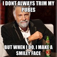 I Dont Always Trim My Pubes But When I Do, I Make A Smiley Face ... via Relatably.com