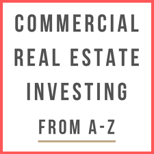 Commercial Real Estate Investing From A-Z
