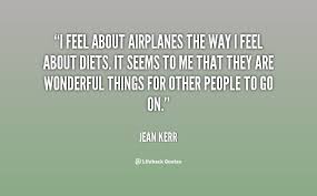 I feel about airplanes the way I feel about diets. It seems to me ... via Relatably.com
