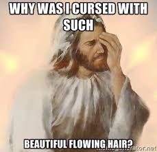 Why was I cursed with such beautiful flowing hair? - Facepalm ... via Relatably.com