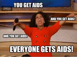 You get Aids everyone gets Aids! and you get aids! and you get ... via Relatably.com