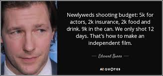Edward Burns quote: Newlyweds shooting budget: 5k for actors, 2k ... via Relatably.com