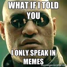 what if i told you i only speak in memes - What If I Told You Meme ... via Relatably.com