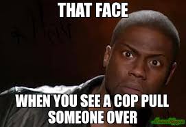 that face when you see a cop pull someone over meme - Kevin Hart ... via Relatably.com