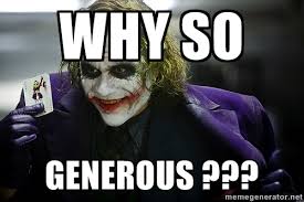 why so generous ??? - joker | Meme Generator via Relatably.com