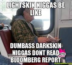 lightskin niggas be like dumbass darkskin niggas dont read ... via Relatably.com