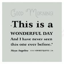 Good Morning, This is a wonderful day – Maya Angelou Quote ... via Relatably.com