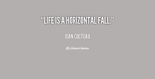 Life is a horizontal fall. - Jean Cocteau at Lifehack Quotes via Relatably.com
