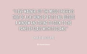 I love Wagner, but the music I prefer is that of a cat hung up by ... via Relatably.com