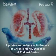 ​Updates and Advances in Anemia of Chronic Kidney Disease: A Podcast Series