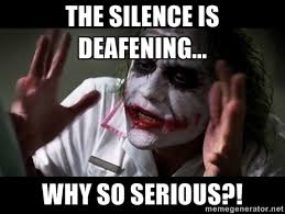 the silence is deafening... why so serious?! - joker mind loss ... via Relatably.com