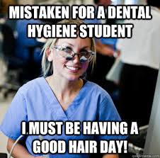 Mistaken for a dental hygiene student I must be having a good hair ... via Relatably.com