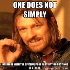 One does not simply interfere with the spiteful procrastination ... via Relatably.com