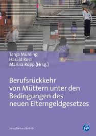 Tanja Mühling, Harald Rost, Marina Rupp (Hrsg.): Berufsrückkehr von M - Tanja-Muehling-Harald-Rost-Marina-Rupp-Hrsg-Berufsrueckkehr-von-Muettern-unter-den-Bedingungen-des-neuen-Elterngeldgesetzes