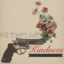 Image result for killing with kindness