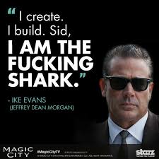 Magic City on Twitter: &quot;&quot;I AM THE FUCKING SHARK.&quot; -Ike Evans ... via Relatably.com