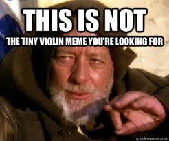 This is not the tiny violin meme you&#39;re looking for - Misc - quickmeme via Relatably.com
