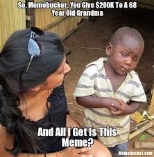 So, Memebucket, You Give $200K To A 68 Year Old Grandma - Create ... via Relatably.com
