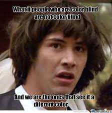 Bad News For You; Color Blind; Memes. Best Collection of Funny Bad ... via Relatably.com
