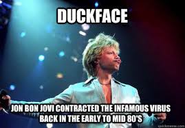 Duckface Jon Bon Jovi contracted the infamous virus back in the ... via Relatably.com
