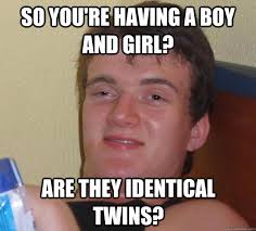 so you&#39;re having a boy and girl? are they identical twins? - 10 ... via Relatably.com