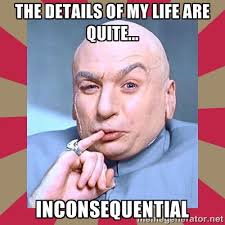 The details of my life are quite... inconsequential - Dr. Evil ... via Relatably.com