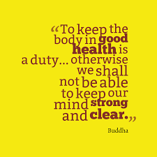 To keep the body in good health is a duty... otherwise we shall not be able to keep our mind strong and clear.
Buddha