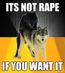 Its not rape if you want it - Insanely courageous wolf - quickmeme via Relatably.com