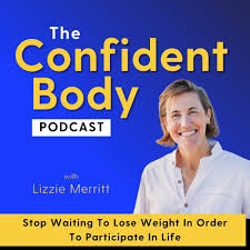 THE CONFIDENT BODY PODCAST - Brain-based strategies and self-compassion practices to unlock your full potential