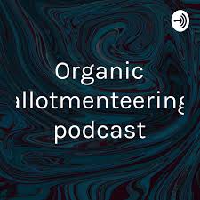 Organic allotmenteering podcast