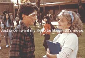 just once i want my life to be like an 80&#39;s movie | Tumblr via Relatably.com