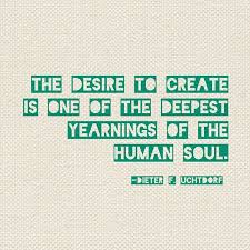 The desire to create is one of the deepest yearnings of the human ... via Relatably.com