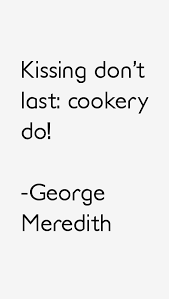 George Meredith Quote: Kissing Don&#39;t Last: Cookery Do via Relatably.com