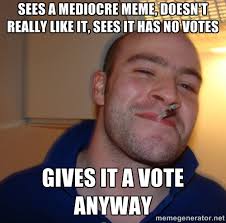 Sees a mediocre meme, doesn&#39;t really like it, sees it has no votes ... via Relatably.com