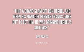 I hit a grand slam off Ron Herbel and when his manager Herman ... via Relatably.com