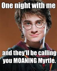 One night with me and they&#39;ll be calling you MOANING Myrtle ... via Relatably.com