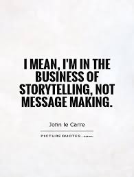 I mean, I&#39;m in the business of storytelling, not message making via Relatably.com