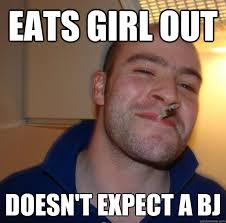 Eats girl out Doesn&#39;t expect a BJ - Misc - quickmeme via Relatably.com