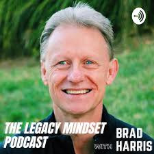 The Legacy Mindset Podcast with Brad Harris