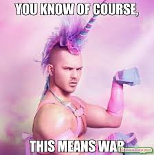 You know of course, this means war meme - Unicorn MAN (14708 ... via Relatably.com